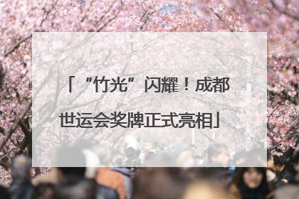 “竹光”闪耀！成都世运会奖牌正式亮相