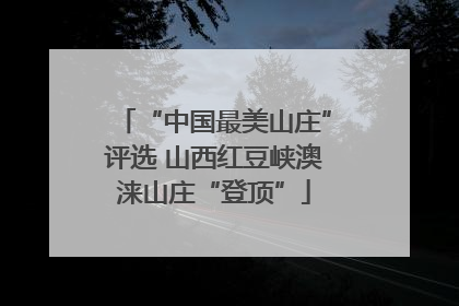 “中国最美山庄”评选 山西红豆峡澳涞山庄“登顶”