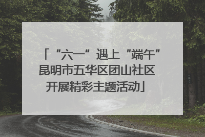 “六一”遇上“端午” 昆明市五华区团山社区开展精彩主题活动