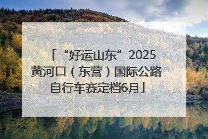 “好运山东”2025黄河口（东营）国际公路自行车赛定档6月