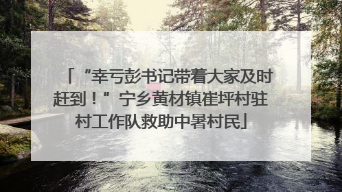“幸亏彭书记带着大家及时赶到！”宁乡黄材镇崔坪村驻村工作队救助中暑村民