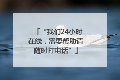 “我们24小时在线，需要帮助请随时打电话”