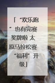 “欢乐跑”也有完赛奖牌啦 太原马拉松赛“福利”升级