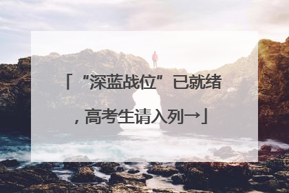 “深蓝战位”已就绪，高考生请入列→