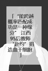 “能跨越概率匹配成功是一种缘分” 江西95后教师“赴约”捐造血干细胞