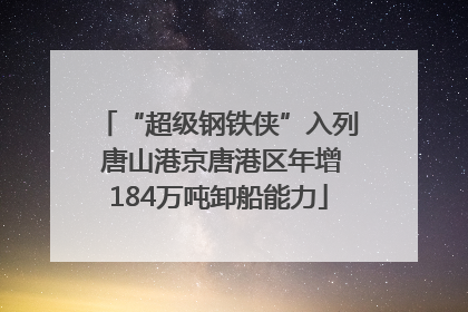 “超级钢铁侠”入列 唐山港京唐港区年增184万吨卸船能力