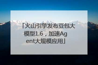 火山引擎发布豆包大模型1.6，加速Agent大规模应用