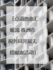 点滴热血汇暖流 株洲市税务局开展无偿献血活动