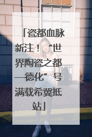 瓷都血脉新注！“世界陶瓷之都—德化”号满载希冀抵站