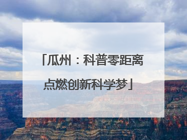 瓜州：科普零距离 点燃创新科学梦