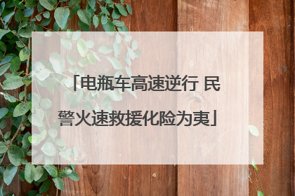 电瓶车高速逆行 民警火速救援化险为夷