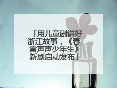 用儿童剧讲好浙江故事，《春雷声声少年生》新剧启动发布