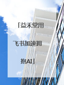 益禾堂用飞书加速拥抱AI