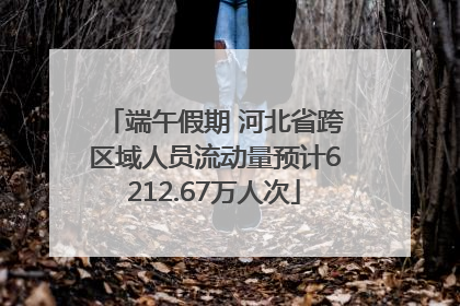 端午假期 河北省跨区域人员流动量预计6212.67万人次