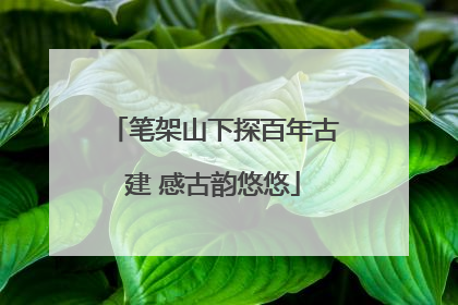笔架山下探百年古建 感古韵悠悠
