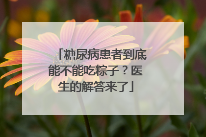 糖尿病患者到底能不能吃粽子？医生的解答来了
