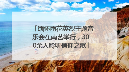 缅怀雨花英烈主题音乐会在南艺举行，300余人聆听信仰之歌