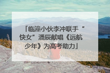 临潼小伙李冲联手“快女”潘辰献唱《远航少年》为高考助力