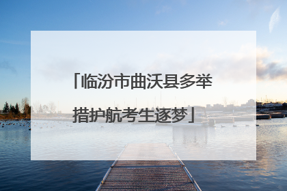 临汾市曲沃县多举措护航考生逐梦