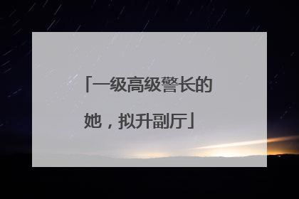 一级高级警长的她，拟升副厅