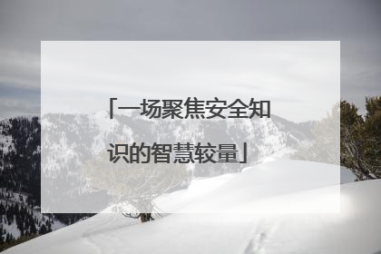 一场聚焦安全知识的智慧较量