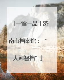 一馆一品丨济南市档案馆：“大河智档”