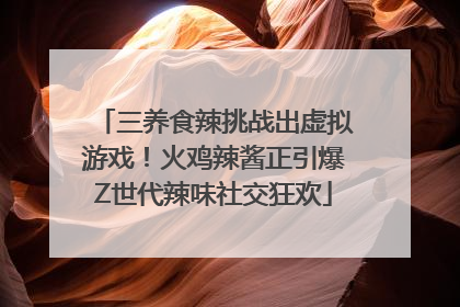 三养食辣挑战出虚拟游戏！火鸡辣酱正引爆Z世代辣味社交狂欢