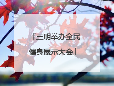三明举办全民健身展示大会