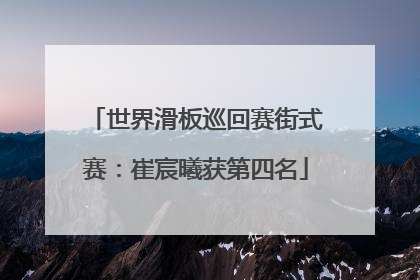 世界滑板巡回赛街式赛：崔宸曦获第四名