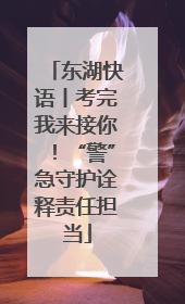 东湖快语丨考完我来接你！“警”急守护诠释责任担当