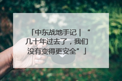 中东战地手记｜“几十年过去了，我们没有变得更安全”