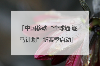 中国移动“全球通·逐马计划”新赛季启动