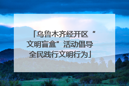 乌鲁木齐经开区“文明盲盒”活动倡导全民践行文明行为