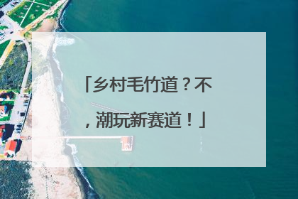乡村毛竹道？不，潮玩新赛道！