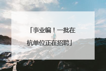事业编！一批在杭单位正在招聘