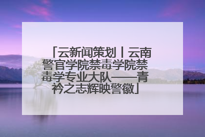 云新闻策划丨云南警官学院禁毒学院禁毒学专业大队——青衿之志辉映警徽