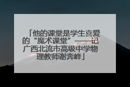 他的课堂是学生喜爱的“魔术课堂”——记广西北流市高级中学物理教师谢奔峰