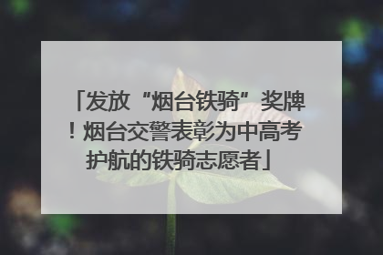 发放“烟台铁骑”奖牌！烟台交警表彰为中高考护航的铁骑志愿者