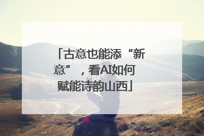 古意也能添“新意”，看AI如何赋能诗韵山西