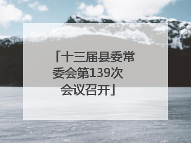 十三届县委常委会第139次会议召开