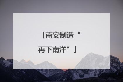 南安制造“再下南洋”