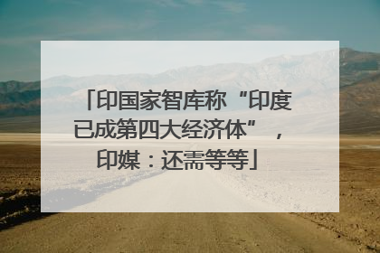 印国家智库称“印度已成第四大经济体”，印媒：还需等等