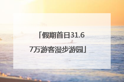 假期首日31.67万游客漫步游园
