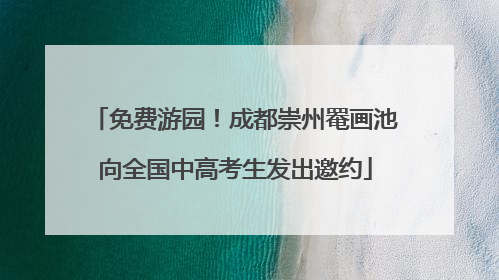 免费游园！成都崇州罨画池向全国中高考生发出邀约