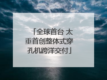 全球首台 太重首创整体式穿孔机跨洋交付