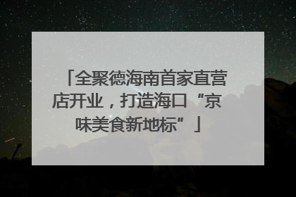 全聚德海南首家直营店开业，打造海口“京味美食新地标”