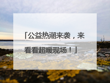 公益热潮来袭，来看看超暖现场！