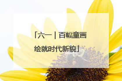 六一｜百幅童画绘就时代新貌