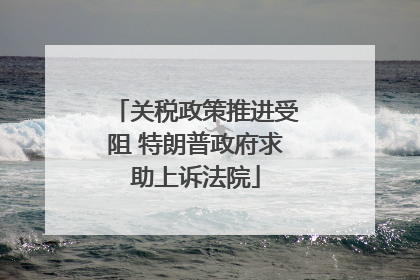 关税政策推进受阻 特朗普政府求助上诉法院