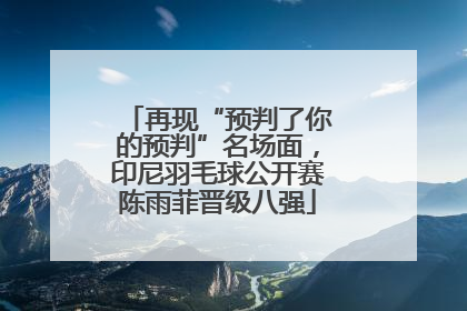 再现“预判了你的预判”名场面，印尼羽毛球公开赛陈雨菲晋级八强